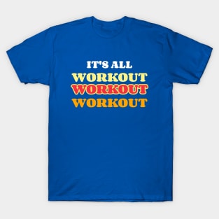 ITS ALL WORKOUT WORKOUT WORKOUT T-Shirt